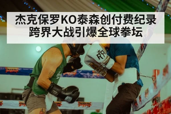 杰克保罗KO泰森创付费纪录 跨界大战引爆全球拳坛